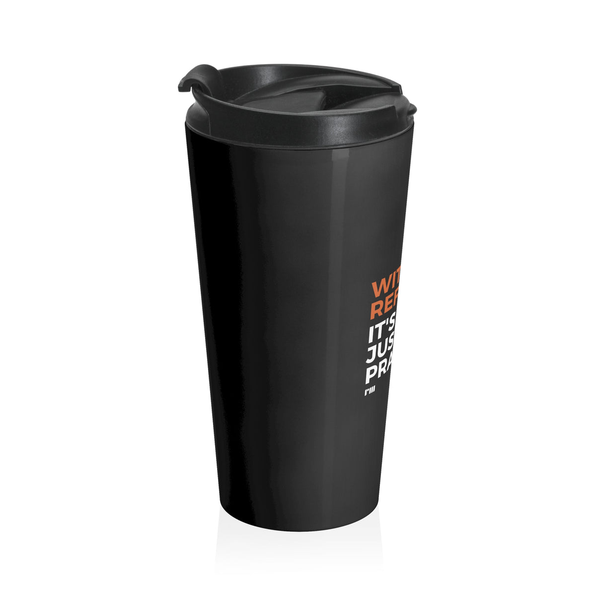 Without Refs It's Just Practice Stainless Steel Travel Mug