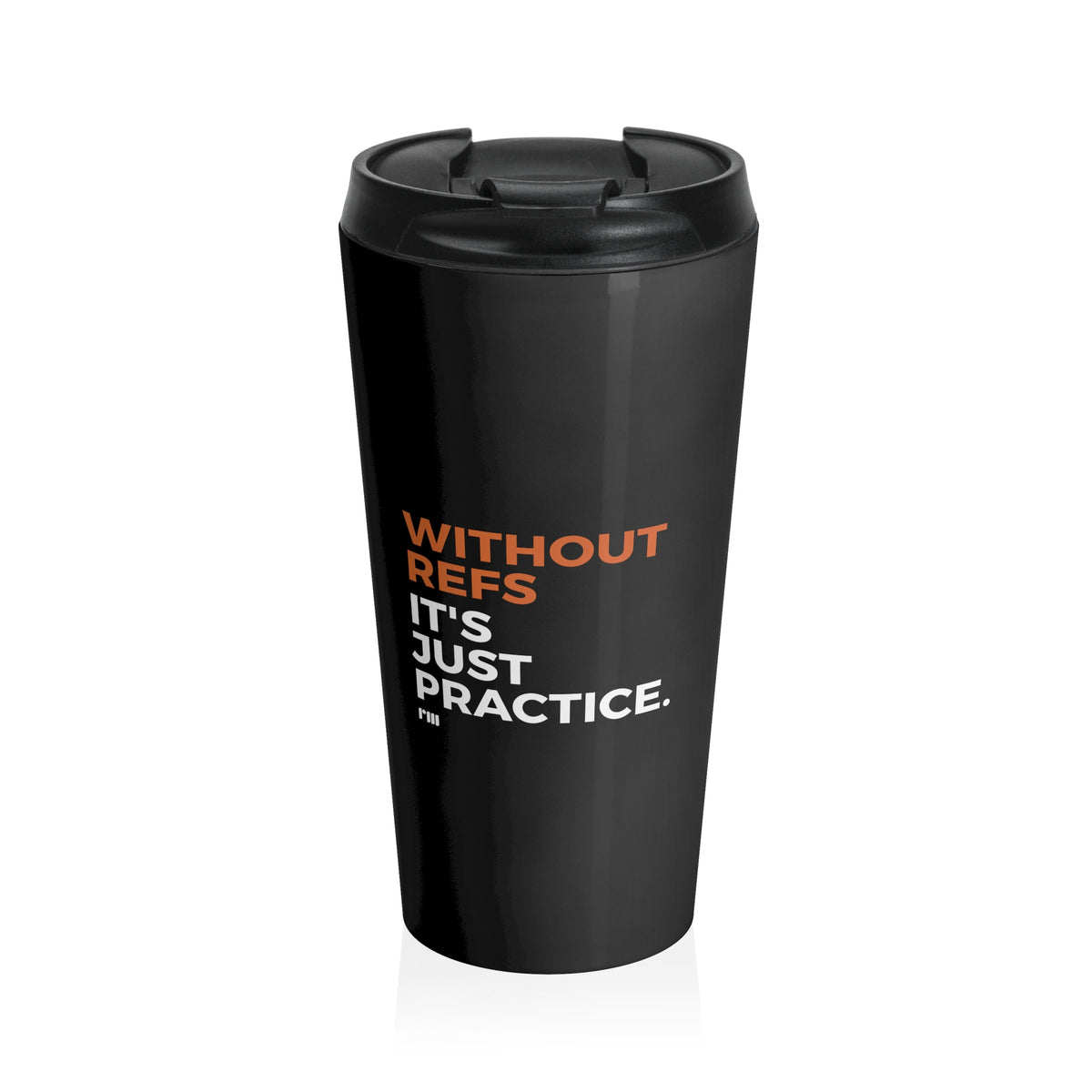 Without Refs It's Just Practice Stainless Steel Travel Mug