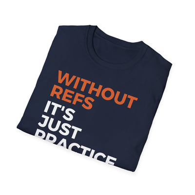 Without Refs It's Just Practice - Classic T-Shirt