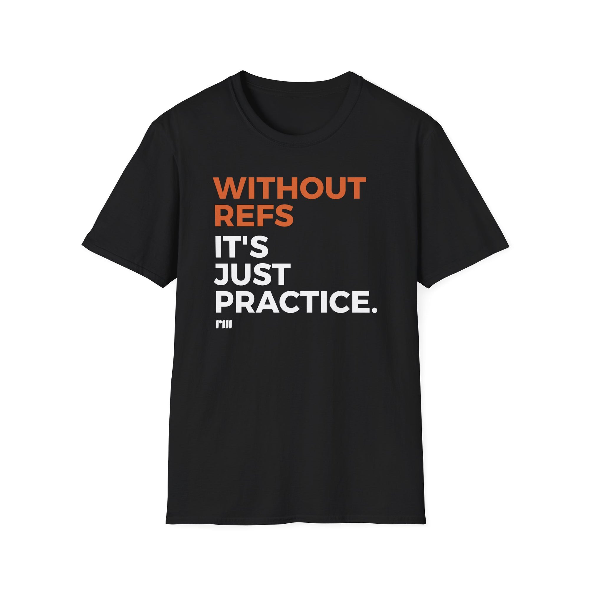 Without Refs It's Just Practice - Classic T-Shirt